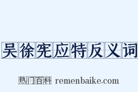 吴徐宪应特反义词是什么意思的图片